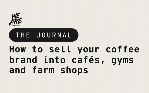 How to sell your coffee brand into cafés, gyms and farm shops